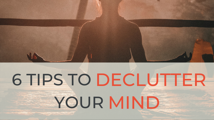 6 Easy Tips To Declutter Your Mind | Success Savvy Mom | successsavvymom.com